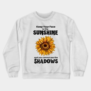 Keep Your Face to the Sunshine and You Cannot See the Shadows Crewneck Sweatshirt